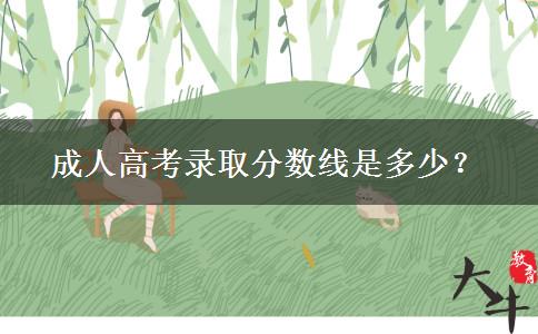 成人高考錄取分數(shù)線是多少？