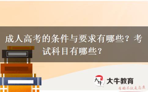 成人高考的條件與要求有哪些？考試科目有哪些？
