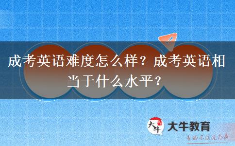 成考英語難度怎么樣？成考英語相當于什么水平？