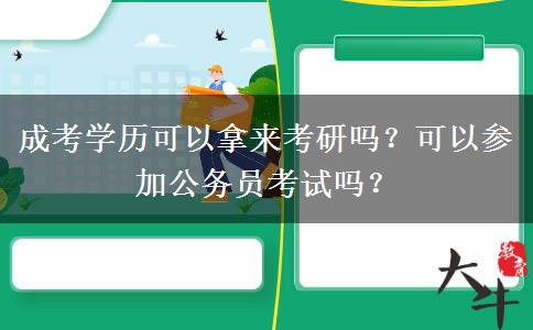 成考學(xué)歷可以拿來考研嗎？可以參加公務(wù)員考試嗎？