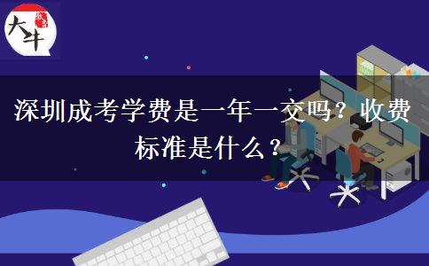 深圳成考學費是一年一交嗎？收費標準是什么？