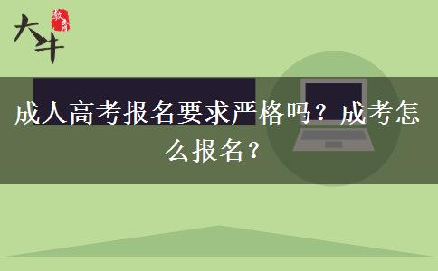 成人高考報名要求嚴格嗎？成考怎么報名？