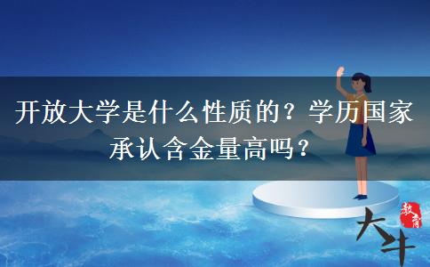開放大學是什么性質的？學歷國家承認含金量高嗎？