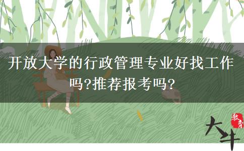 開放大學(xué)的行政管理專業(yè)好找工作嗎?推薦報考嗎?