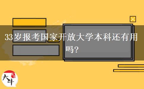 33歲報(bào)考國(guó)家開(kāi)放大學(xué)本科還有用嗎?