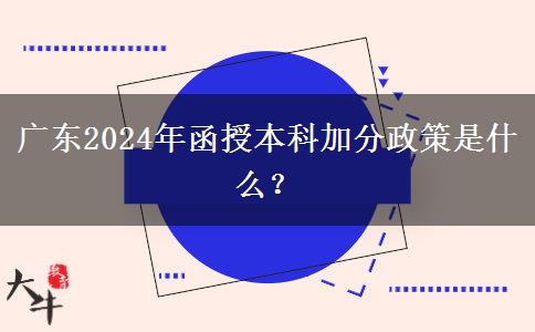 廣東2024年函授本科加分政策是什么？