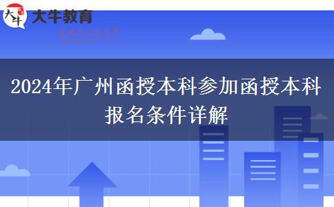 廣州2024年在職參加函授本科報名條件是什么？