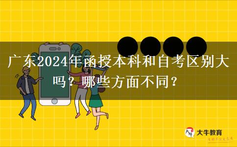 廣東2024年函授本科和自考區(qū)別大嗎？哪些方面不同？