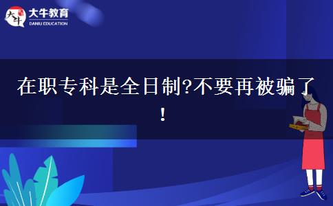 在職?？剖侨罩?不要再被騙了！