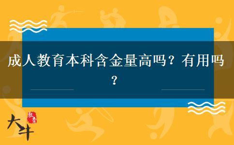 成人教育本科含金量高嗎？有用嗎？