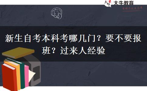 新生自考本科考哪幾門？要不要報班？過來人經(jīng)驗