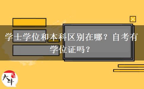 學士學位和本科區(qū)別在哪？自考有學位證嗎？