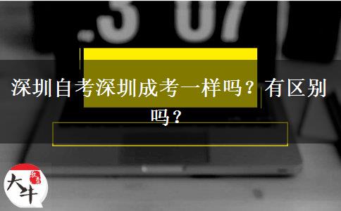 深圳自考深圳成考一樣嗎？有區(qū)別嗎？