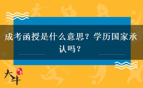 成考函授是什么意思？學(xué)歷國家承認(rèn)嗎？