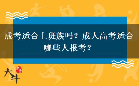 成考適合上班族嗎？成人高考適合哪些人報(bào)考？