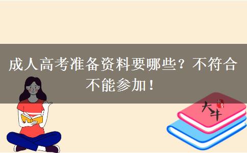 成人高考準(zhǔn)備資料要哪些？不符合不能參加！