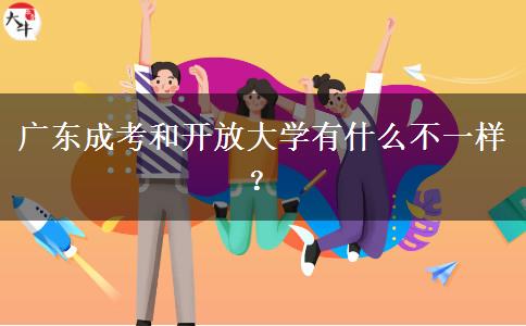廣東成考和開放大學(xué)有什么不一樣？