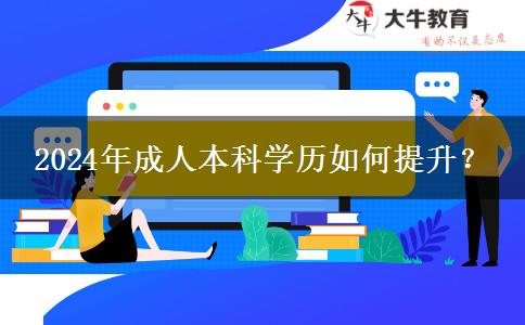 2024年成人本科學(xué)歷如何提升？
