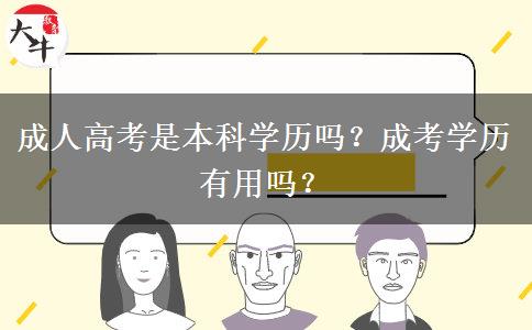 成人高考是本科學(xué)歷嗎？成考學(xué)歷有用嗎？