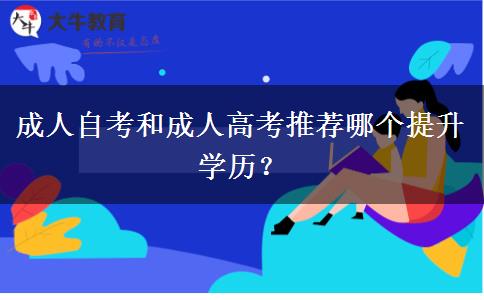 成人自考和成人高考推薦哪個提升學(xué)歷？