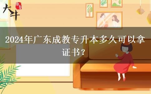 2024年廣東成教專升本多久可以拿證書(shū)？