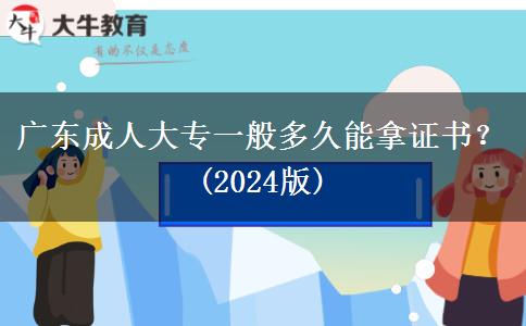 廣東成人大專一般多久能拿證書？(2024版)