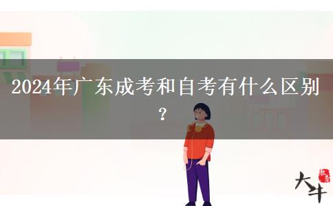2024年廣東成考和自考有什么區(qū)別？