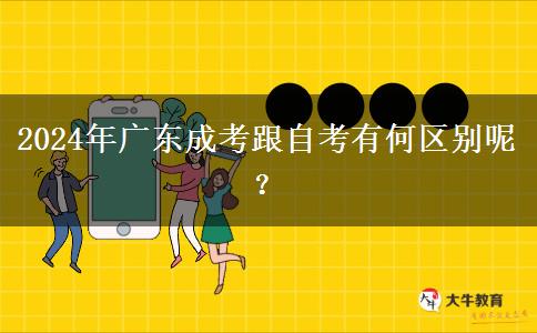 2024年廣東成考跟自考有何區(qū)別呢？