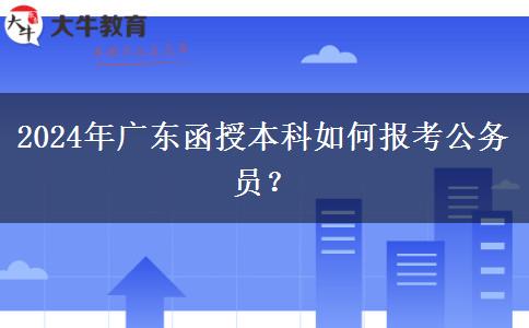 2024年廣東函授本科如何報(bào)考公務(wù)員？