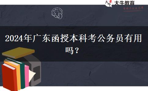 2024年廣東函授本科考公務(wù)員有用嗎？