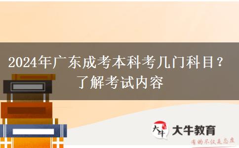 2024年廣東成考本科考幾門科目？了解考試內(nèi)容
