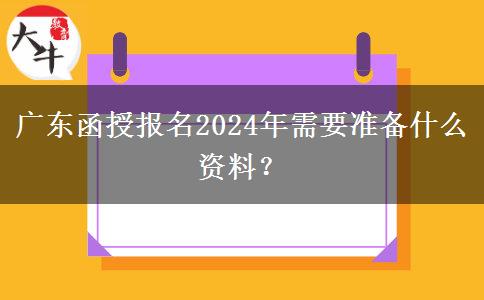 廣東函授報(bào)名2024年需要準(zhǔn)備什么資料？