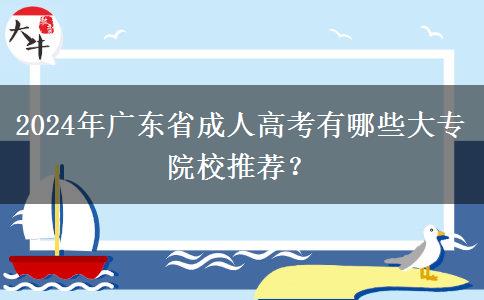 2024年廣東省成人高考有哪些大專院校推薦？