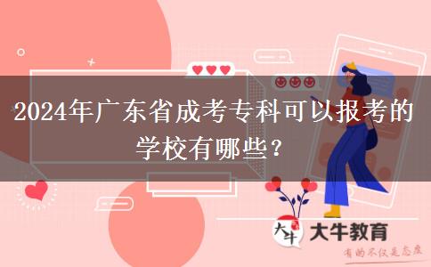 2024年廣東省成考?？瓶梢詧?bào)考的學(xué)校有哪些？