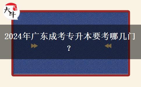 2024年廣東成考專升本要考哪幾門？