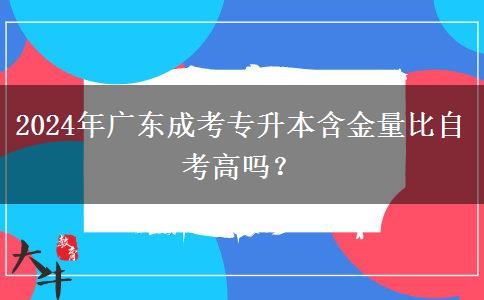 2024年廣東成考專升本含金量比自考高嗎？