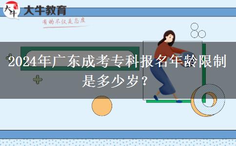 2024年廣東成考?？茍?bào)名年齡限制是多少歲？