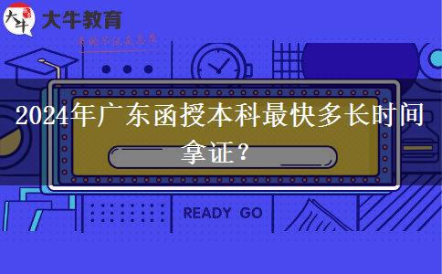 2024年廣東函授本科最快多長(zhǎng)時(shí)間拿證？