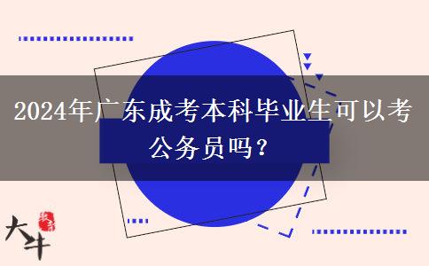 2024年廣東成考本科畢業(yè)生可以考公務(wù)員嗎？
