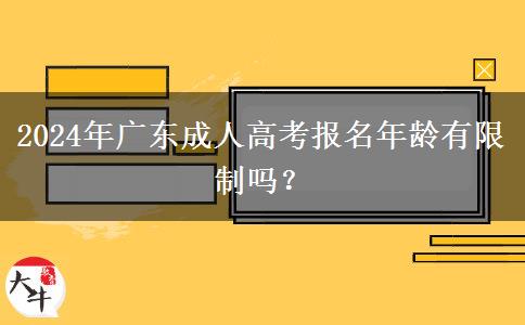 2024年廣東成人高考報名年齡有限制嗎？