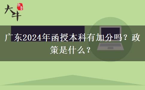 廣東2024年函授本科有加分嗎？政策是什么？