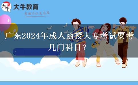 廣東2024年成人函授大?？荚囈紟组T科目？