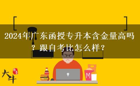 2024年廣東函授專升本含金量高嗎？跟自考比怎么樣？