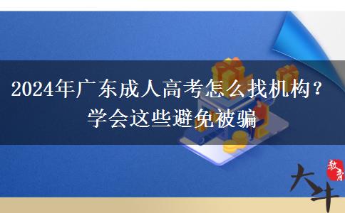 2024年廣東成人高考怎么找機構(gòu)？學(xué)會這些避免被騙