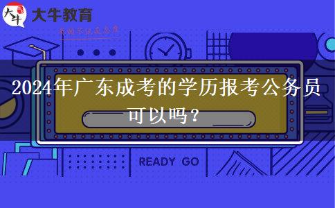 2024年廣東成考的學歷報考公務員可以嗎？