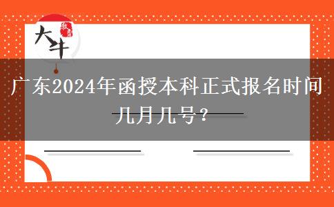 廣東2024年函授本科正式報(bào)名時(shí)間幾月幾號(hào)？