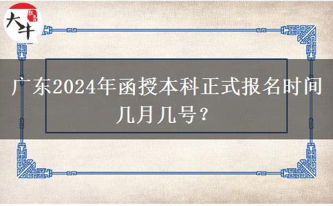 廣東2024年函授本科正式報(bào)名時(shí)間幾月幾號(hào)？