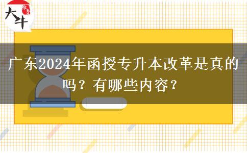 廣東2024年函授專升本改革是真的嗎？有哪些內(nèi)容？
