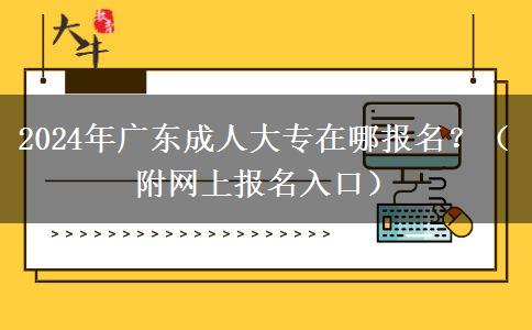 2024年廣東成人大專在哪報名？（附網(wǎng)上報名入口）
