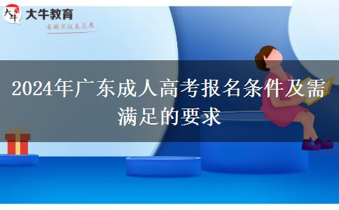 2024年廣東成人高考報(bào)名條件及需滿(mǎn)足的要求